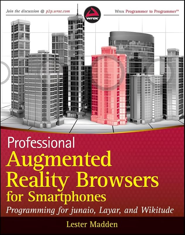 Professional Augmented Reality Browsers for Smartphones: Programming for junaio, Layar and Wikitude by Lester Madden