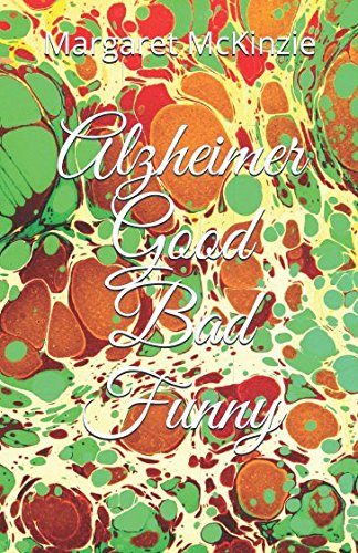 Alzheimer Good Bad Funny by Margaret McKinzie