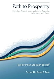 Path to Prosperity: Hamilton Project Ideas on Income Security, Education, and Taxes by Jason Furman