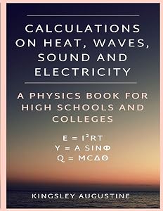 Calculations on Heat, Waves, Sound and Electricity: A Physics Book for High Schools and Colleges