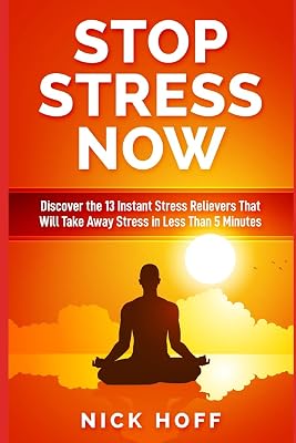 Stop Stress Now: Discover the 13 Instant Stress Relievers That Will Take Away Stress in Less Than 5 Minutes (The Get Away Stress Guides on How to Live a Stress Free Life)