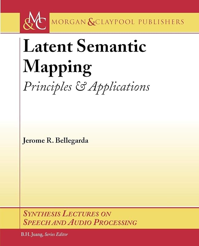Latent Semantic Mapping: Principles and Applications (Synthesis Lectures on Speech And Audio Processing, 3) by Jerome Bellegarda