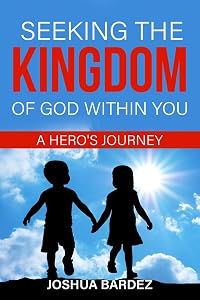 Seeking the Kingdom of God Within You by Josuha Bardez