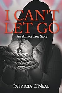 I CAN'T LET GO: An Almost True Story by Patricia O'Neal