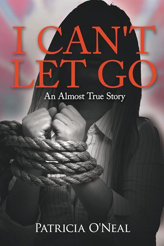 I CAN'T LET GO: An Almost True Story by Patricia O'Neal