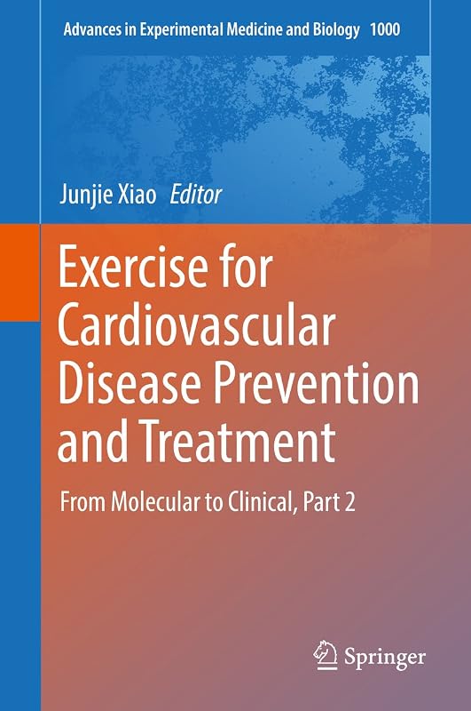 Exercise for Cardiovascular Disease Prevention and Treatment: From Molecular to Clinical, Part 2 (Advances in Experimental Medicine and Biology Book 1000) by Junjie Xiao