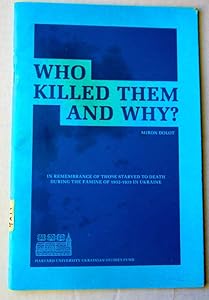 Who Killed Them and Why? In Remembrance of Those Killed in the Famine of 1932-1933 in Ukraine (Harvard University Ukrainian Studies Series) by Miron Dolot