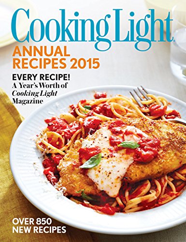 Cooking Light Annual Recipes 2015: Every Recipe! A Years Worth of Cooking Light Magazine by Editors of Cooking Light Magazine