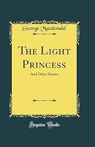 The Light Princess: And Other Stories (Classic Reprint)