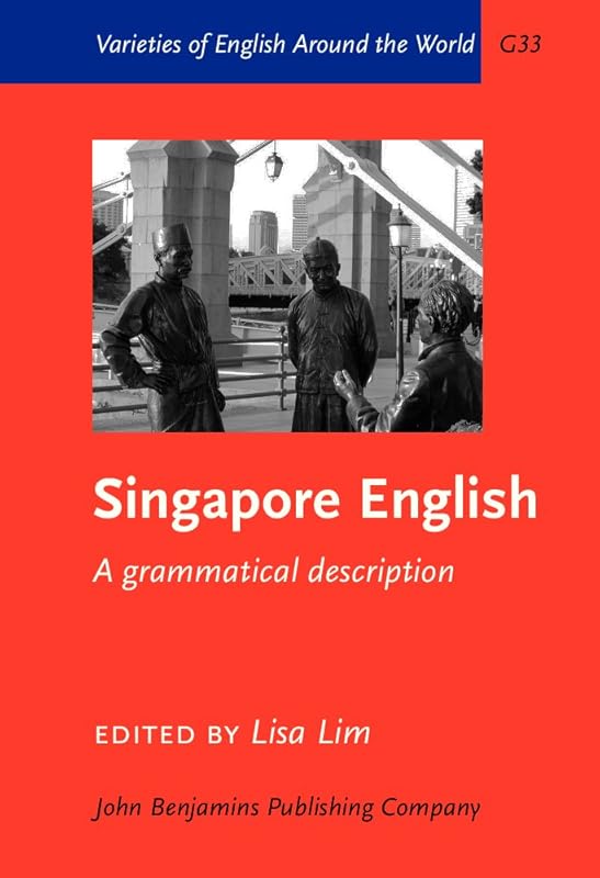 Singapore English: A grammatical description (Varieties of English Around the World) by Lisa Lim