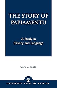 The Story of Papiamentu: A Study in Slavery and Language by Gary C. Fouse