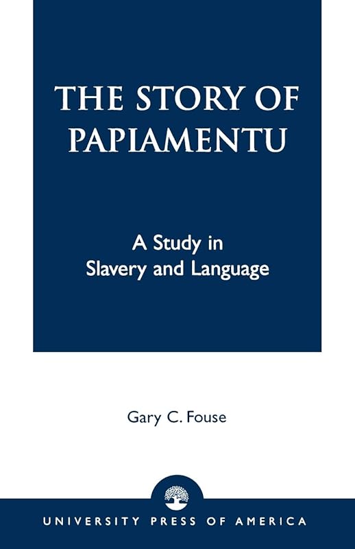 The Story of Papiamentu: A Study in Slavery and Language by Gary C. Fouse