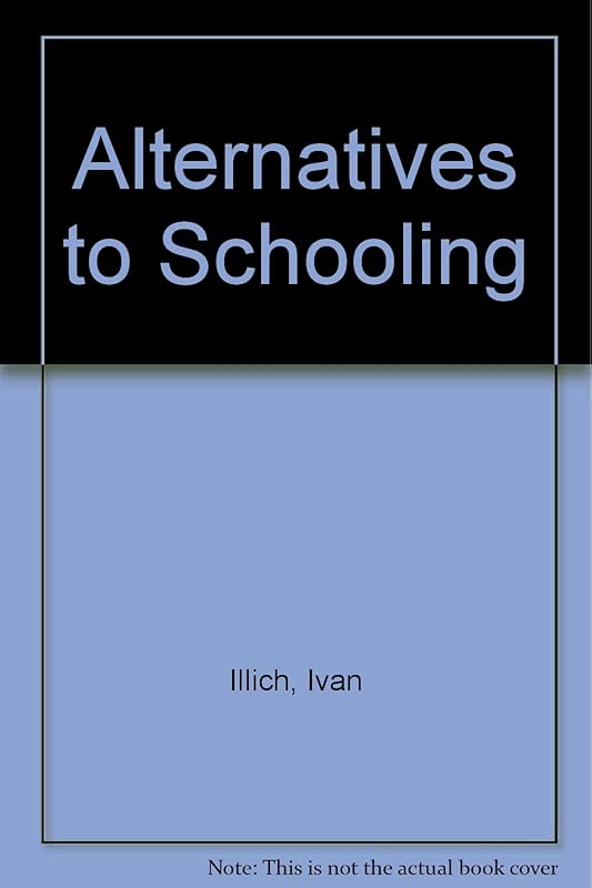 Alternatives to Schooling by Ivan Illich