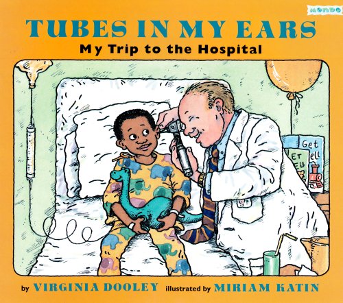 Tubes in My Ears: My Trip to the Hospital by Virginia Dooley