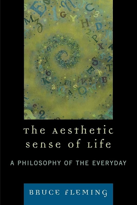 The Aesthetic Sense of Life: A Philosophy of the Everyday by Bruce Fleming