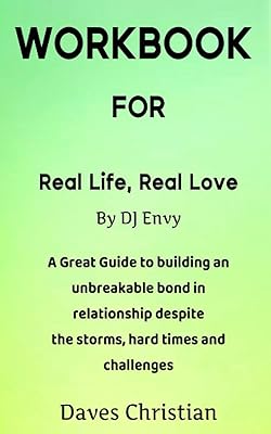 WORKBOOK FOR REAL LIFE, REAL LOVE BY DJ ENVY: A Great Guide to Building an Unbreakable Bond in Relationship Despite the Storms, Hard Times and Challenges