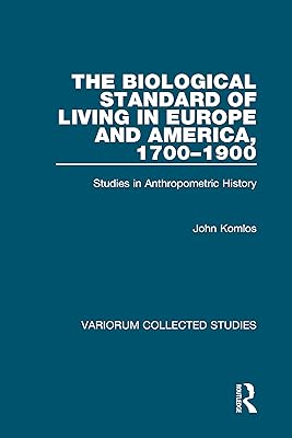 The Biological Standard of Living in Europe and America, 1700–1900: Studies in Anthropometric History (Variorum Collected Studies)
