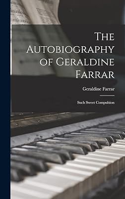 The Autobiography of Geraldine Farrar: Such Sweet Compulsion