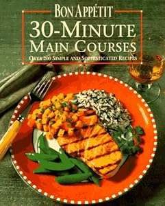 Bon Appetit 30-Minute Main Courses: Over 200 Simple and Sophisticated Recipes by Bon Appetit Editors