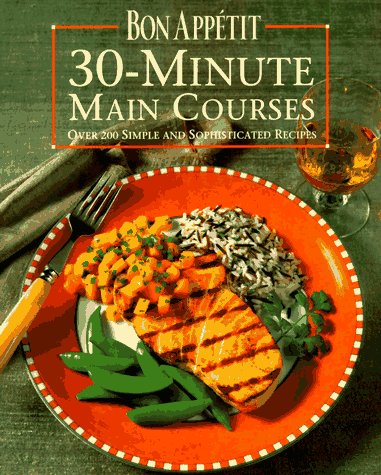 Bon Appetit 30-Minute Main Courses: Over 200 Simple and Sophisticated Recipes by Bon Appetit Editors