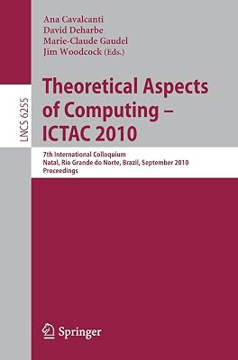 Theoretical Aspects of Computing: 7th International Colloquium, Natal, Rio Grande do Norte, Brazil, September 1-3, 2010, Proceedings (Lecture Notes in Computer Science, 6255)