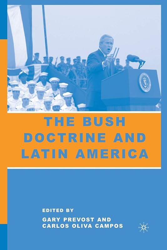 The Bush Doctrine and Latin America by G. Prevost