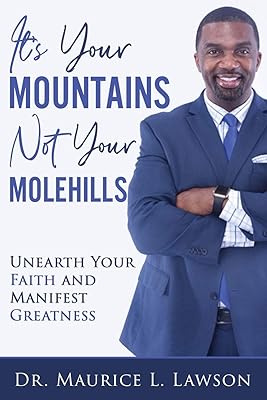 It’s Your Mountains Not Your Molehills: UNEARTH YOUR FAITH AND MANIFEST GREATNESS