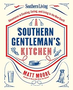 Southern Living A Southern Gentleman's Kitchen: Adventures in Cooking, Eating, and Living in the New South
