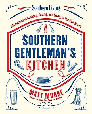 Southern Living A Southern Gentleman's Kitchen: Adventures in Cooking, Eating, and Living in the New South