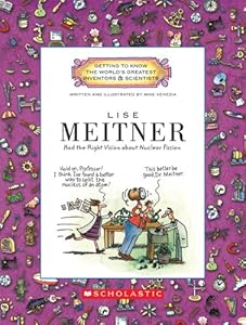 Lise Meitner: Had the Right Vision About Nuclear Fission by Mike Venezia