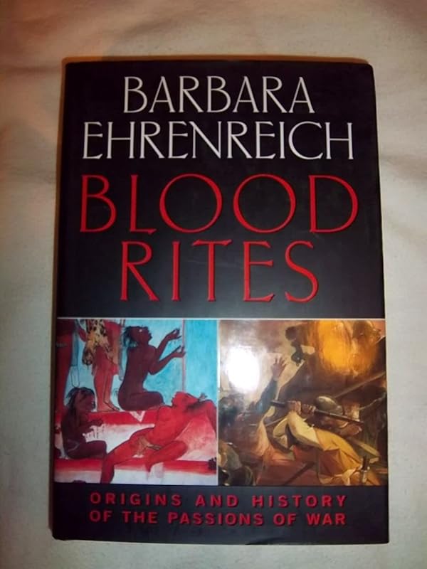 Blood Rites: Origins and History of the Passions of War by Barbara Ehrenreich