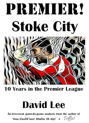 Premier! Stoke City - 10 Years in the Premier League: An irreverent game-by-game analysis!