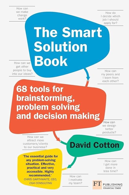 Smart Solution Book, The: 68 Tools for Brainstorming, Problem Solving and Decision Making by David Cotton