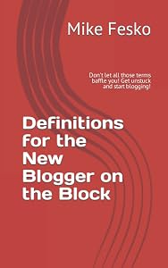 Definitions for the New Blogger on the Block: Don't let all those terms baffle you! Get unstuck and start blogging! by Mike Fesko