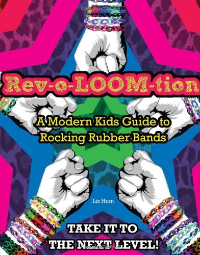 Rev-o-LOOM-tion: A Modern Kids' Guide to Rocking Rubber Bands by Triumph Books