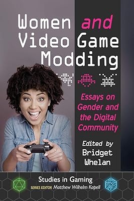 Women and Video Game Modding: Essays on Gender and the Digital Community (Studies in Gaming)