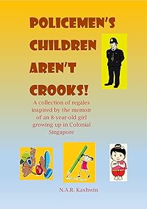 Policemen's Children Aren't Crooks!: A memoir of an 8-year old girl growing up in Colonial Singapore by N.A.R. Kashwin