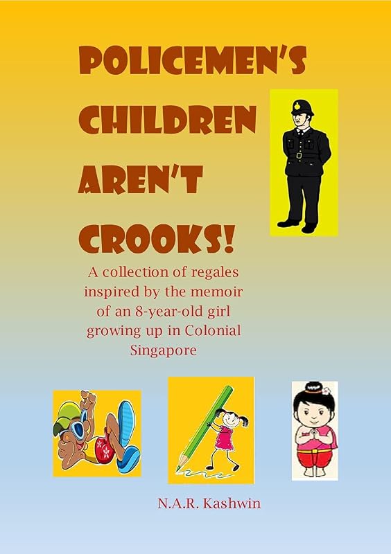 Policemen's Children Aren't Crooks!: A memoir of an 8-year old girl growing up in Colonial Singapore by N.A.R. Kashwin