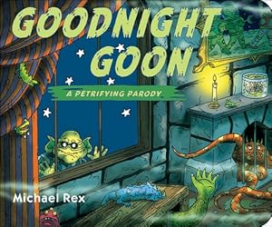 Goodnight Goon: A Petrifying Parody by Michael Rex