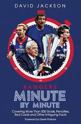 Rangers Minute By Minute: Covering More Than 500 Goals, Penalties, Red Cards and Other Intriguing Facts
