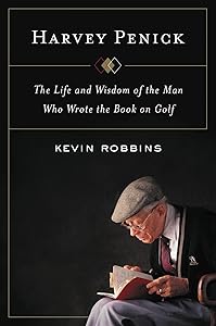 Harvey Penick: The Life and Wisdom of the Man Who Wrote the Book on Golf by Kevin Robbins