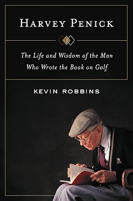 Harvey Penick: The Life and Wisdom of the Man Who Wrote the Book on Golf