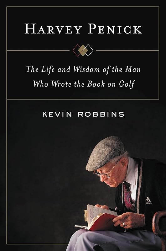 Harvey Penick: The Life and Wisdom of the Man Who Wrote the Book on Golf by Kevin Robbins