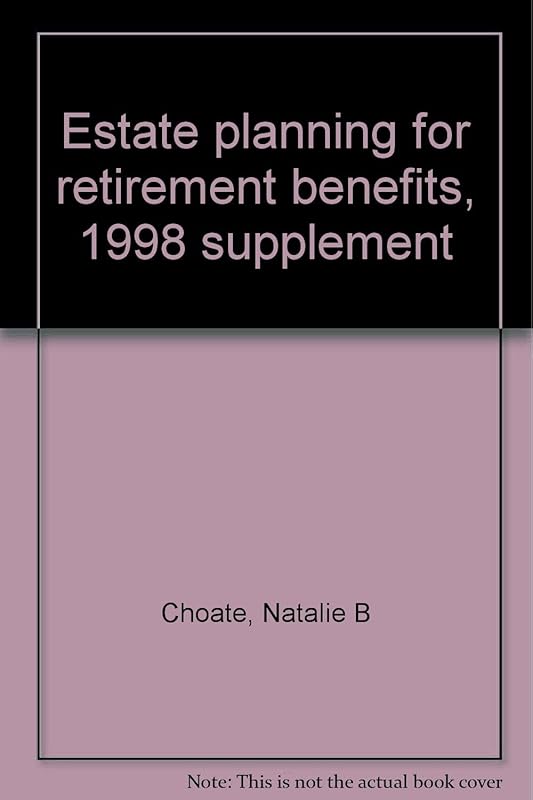 Estate planning for retirement benefits, 1998 supplement by Natalie B Choate