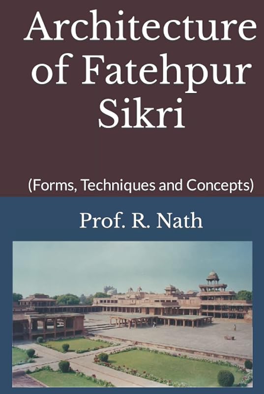 Architecture of Fatehpur Sikri: (Forms, Techniques and Concepts) by R Nath
