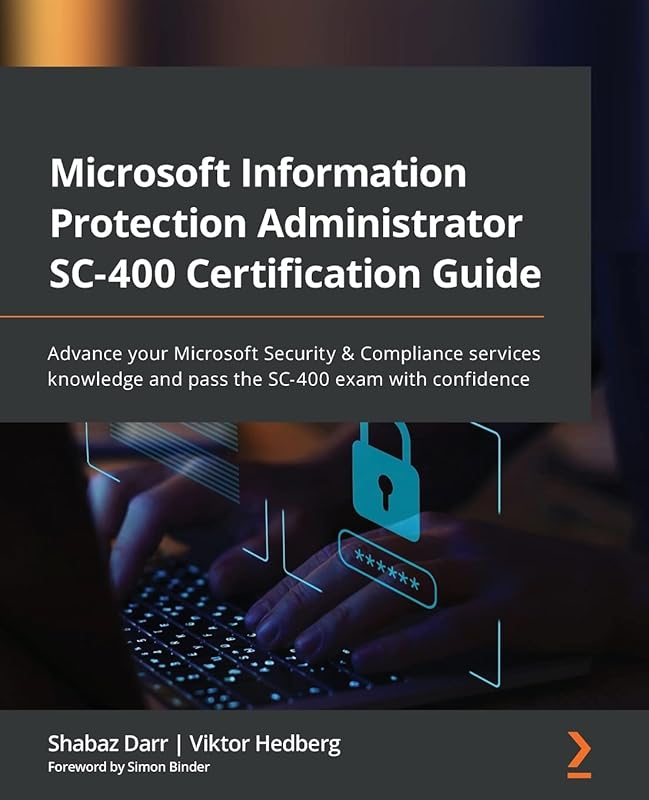Microsoft Information Protection Administrator SC-400 Certification Guide: Advance your Microsoft Security & Compliance services knowledge and pass the SC-400 exam with confidence by Shabaz Darr