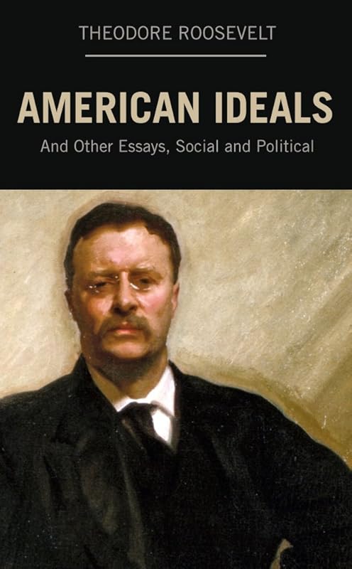 American Ideals: And Other Essays, Social and Political by Theodore Roosevelt