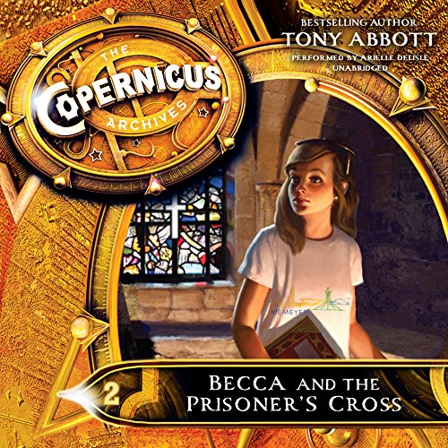 The Copernicus Archives: Becca and the Prisoner's Cross by Tony Abbott