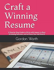 Craft a Winning Resume 2017: A Step-by-Step Guide to Write with Impact, to Beat Screening Software, and to Focus Your Job Search (Job Hunting Blueprint) by Gordon Worth