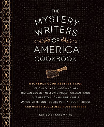 The Mystery Writers of America Cookbook: Wickedly Good Meals and Desserts to Die For by Kate White